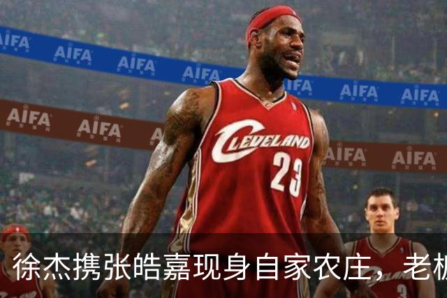徐杰携张皓嘉现身自家农庄，老板娘乐开怀，这波亲情牌打得真值！