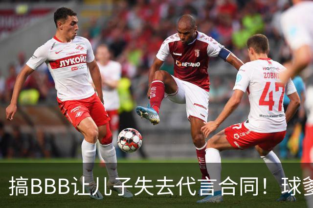 搞BBB让儿子失去代言合同！球爹：我们有自己品牌还需要施舍？