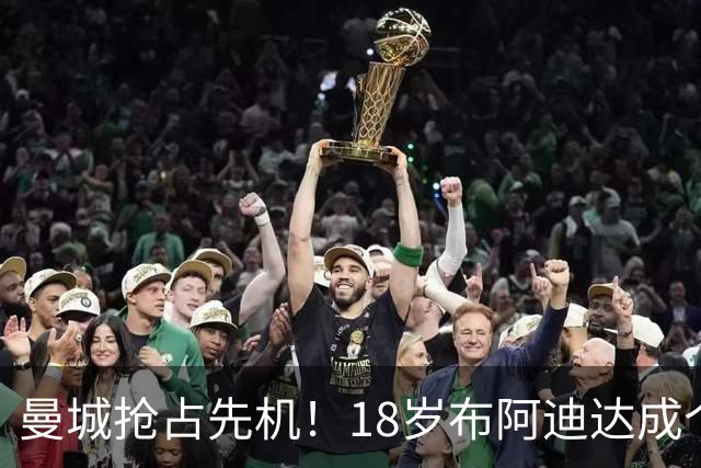 曼城抢占先机！18岁布阿迪达成个人协议，OD曼联阿森纳加入亿元争夺战