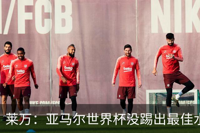 莱万：亚马尔世界杯没踢出最佳水平 效力过巴萨后就想去其他大洲