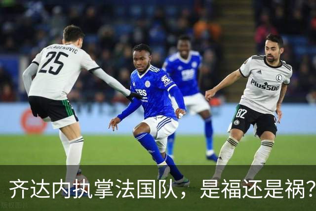 齐达内执掌法国队，是福还是祸？