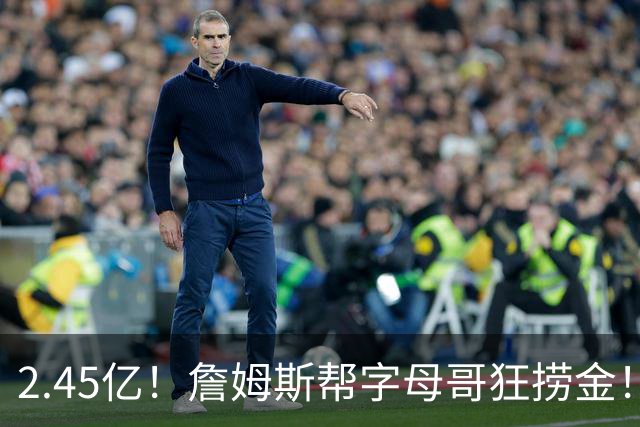 2.45亿！詹姆斯帮字母哥狂捞金！NBA被逼申请禁令！